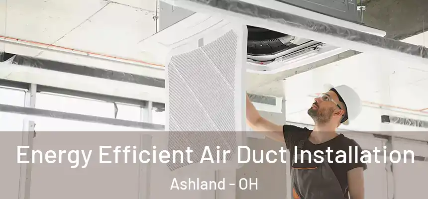  Energy Efficient Air Duct Installation Ashland - OH